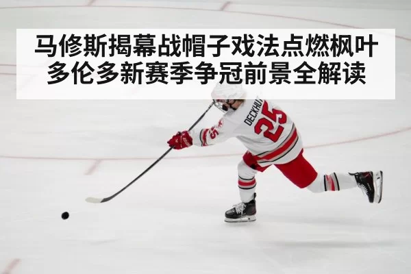 马修斯揭幕战帽子戏法点燃枫叶 多伦多新赛季争冠前景全解读